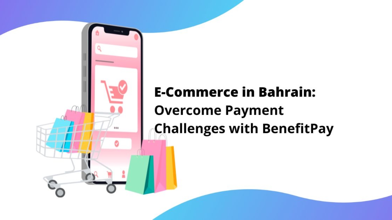 E-Commerce in Bahrain: Overcome Payment Challenges with BenefitPay