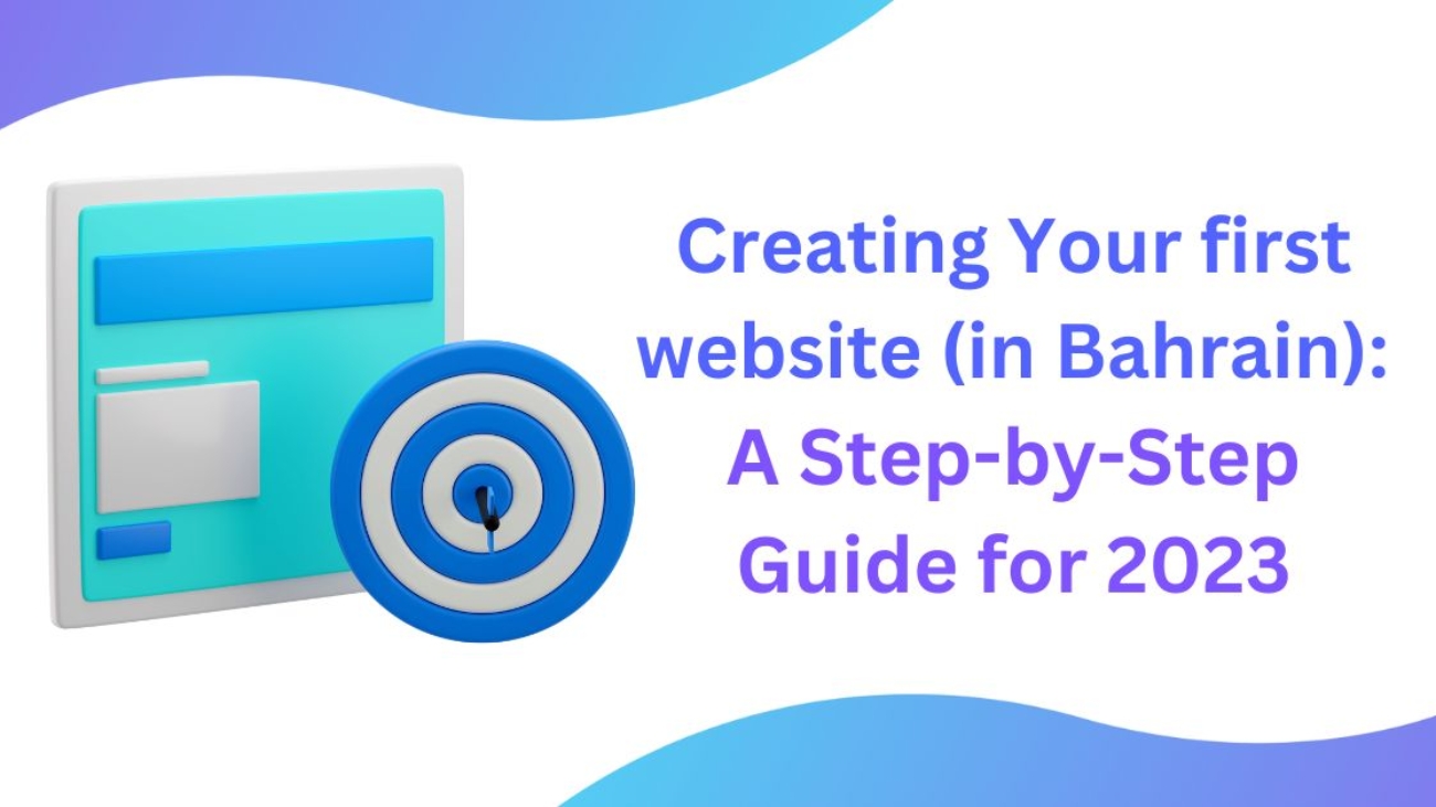 Creating Your First Website in Bahrain - A Step-by-Step Guide for 2023