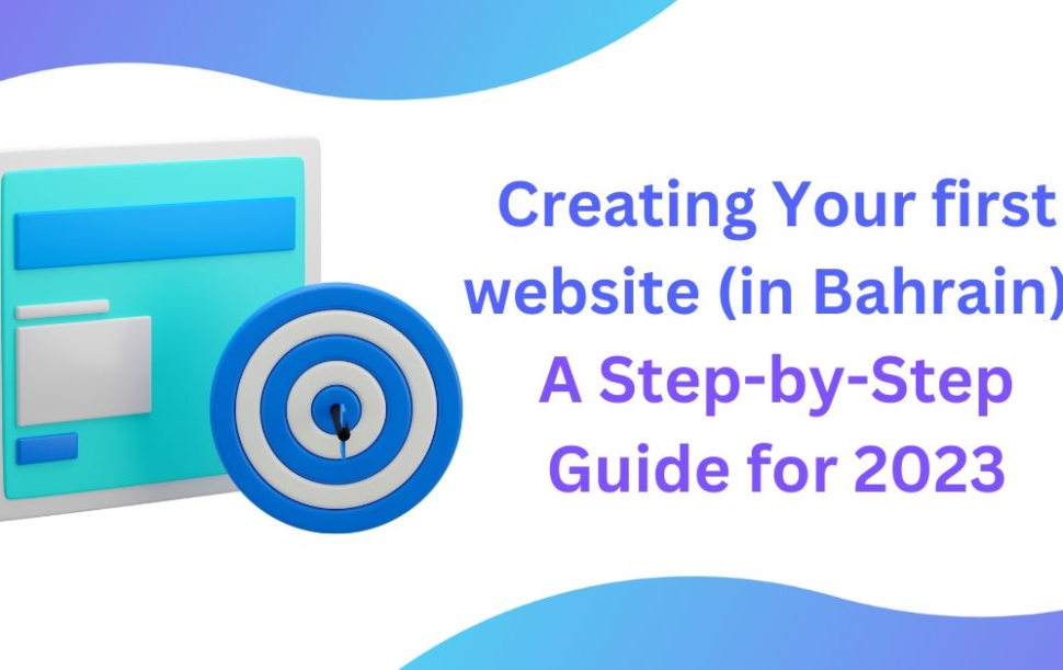 Creating Your First Website in Bahrain - A Step-by-Step Guide for 2023